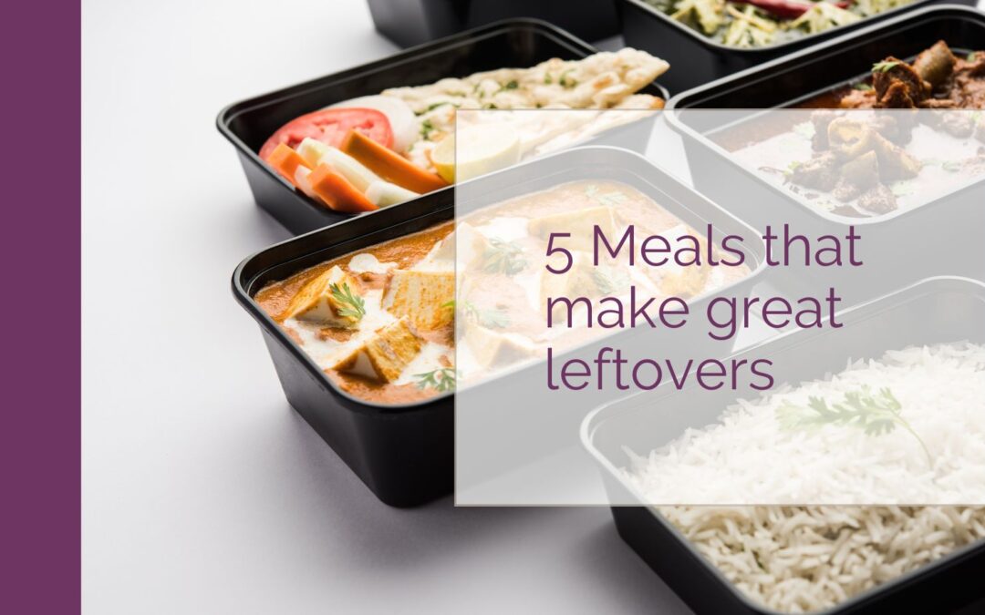 5 Meals that make great leftovers