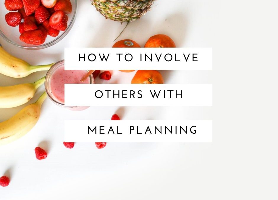 How to Involve Others with Meal Planning and Preparation