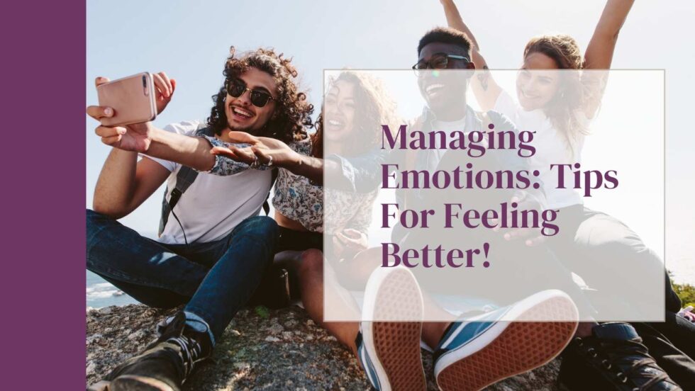 Managing Emotions: Tips For Feeling Better!