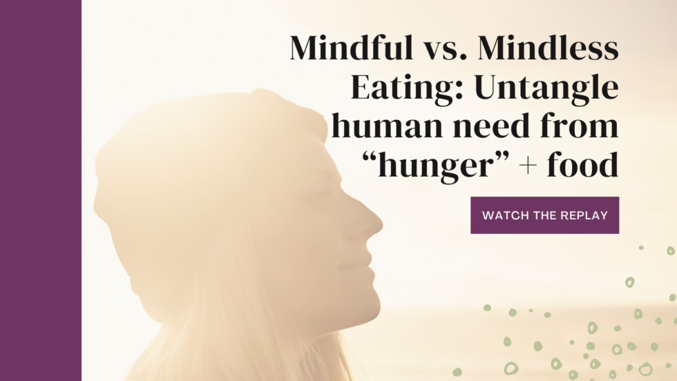 Mindful vs. Mindless Eating: Untangle human need from “hunger” + food