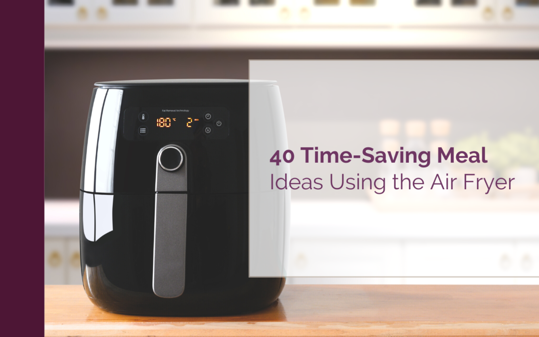 40 Time-Saving Meal Ideas Using the Air Fryer