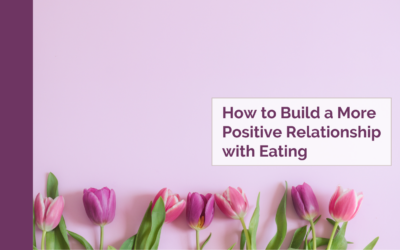 How to Build a More Positive Relationship with Eating